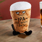 "Ipa Lot When I Drink" Plush Beer