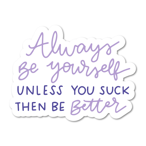 Always Be Yourself, Unless You Suck - Funny Sticker