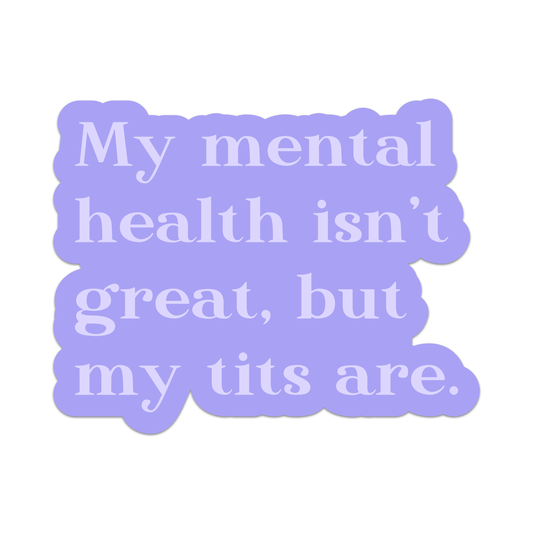 My Mental Health Isn't Great But My Tits Are Sticker