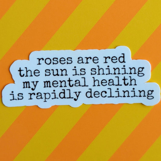 Roses are red, the sun is shining, my mental health is rapidly declining Sticker