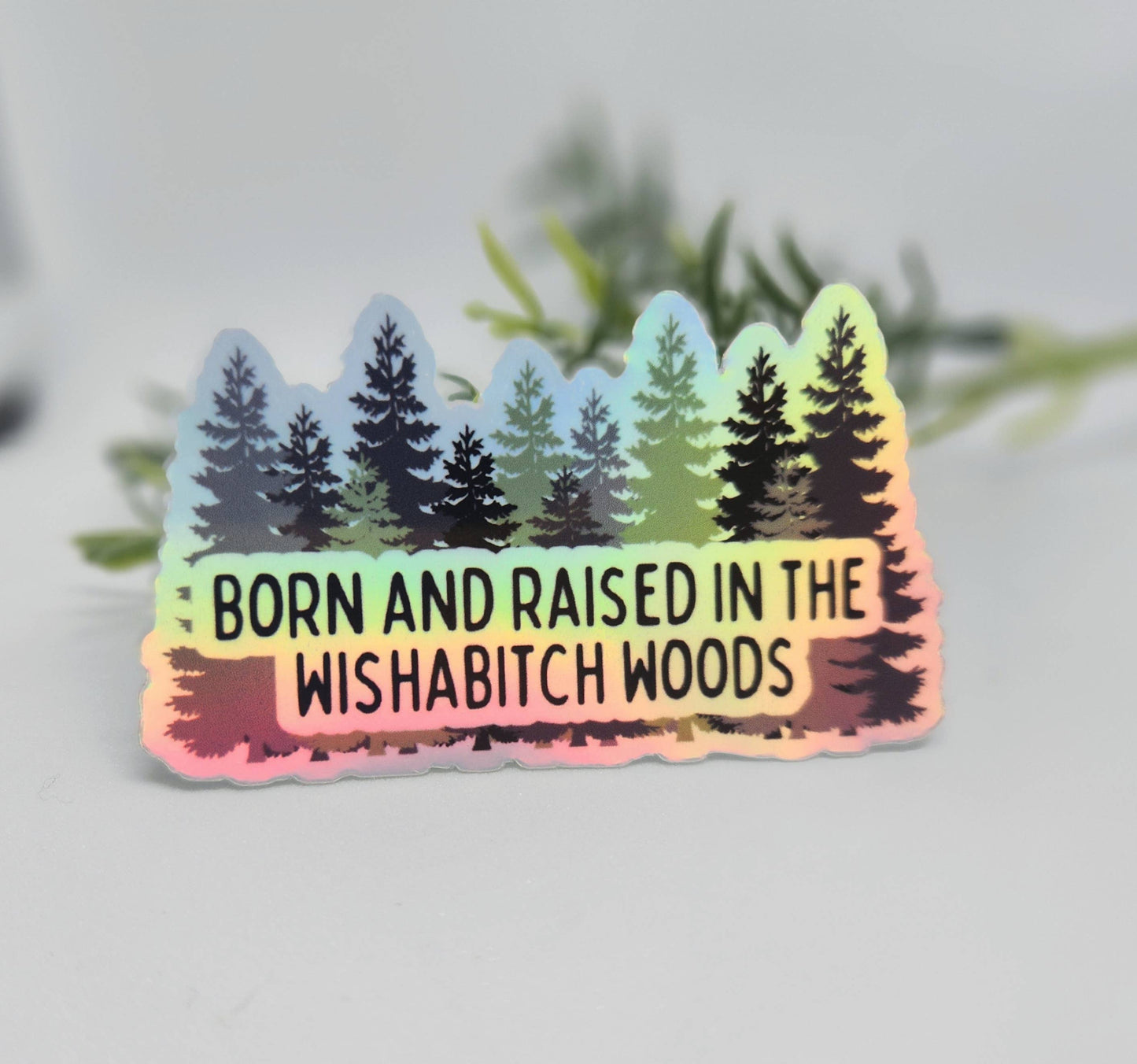 Born and Raised In the Wishabitch Woods Sticker