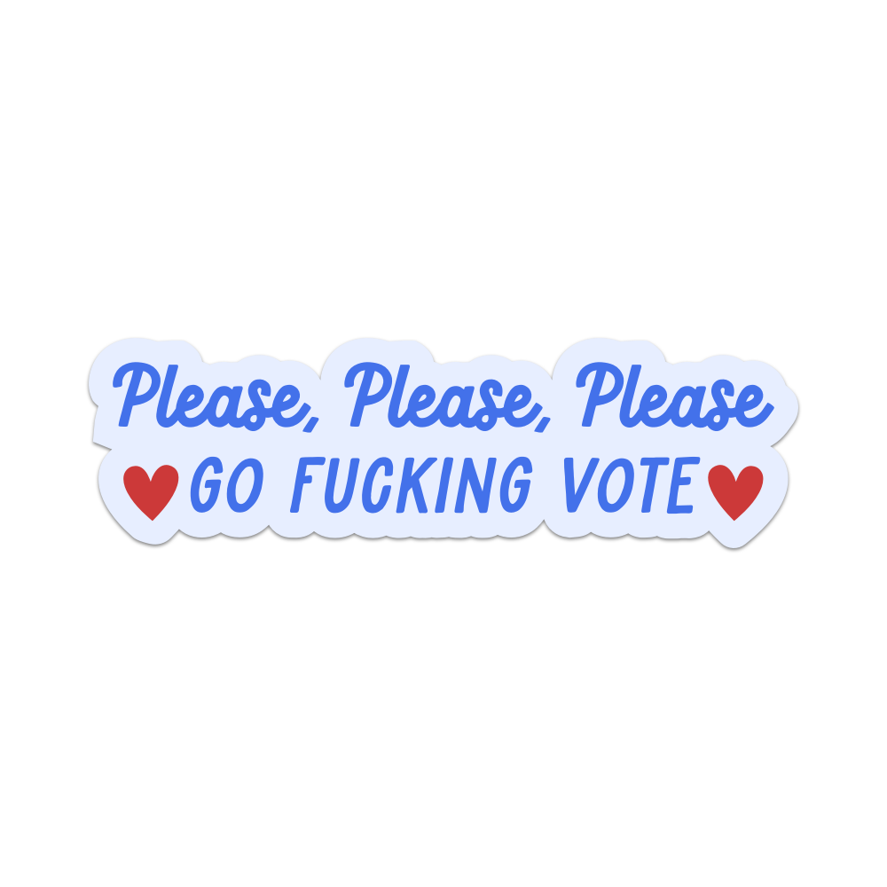 Please Please Please Go Fucking Vote Sticker