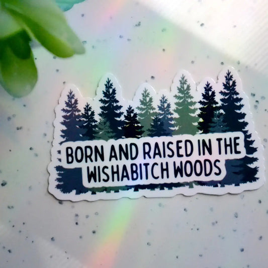 Born and Raised In the Wishabitch Woods Sticker