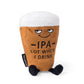 "Ipa Lot When I Drink" Plush Beer