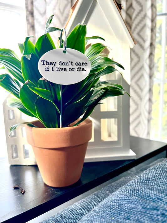 They Don't Care If I Live Or Die Flower Pot Plant Stake