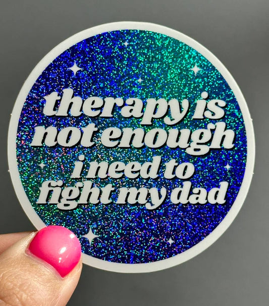 Therapy Is Not Enough I Need To Fight My Dad Sticker