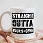 Straight Outta Fucks To Give 11oz Coffee Mug