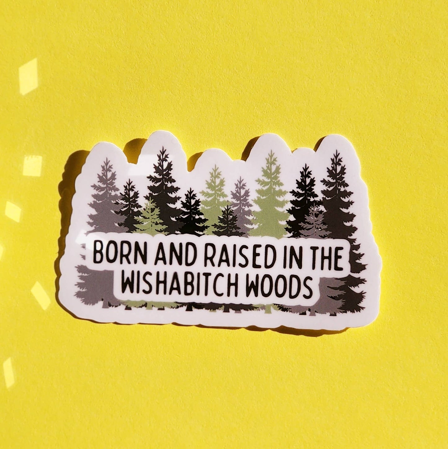 Born and Raised In the Wishabitch Woods Sticker