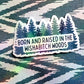 Born and Raised In the Wishabitch Woods Sticker