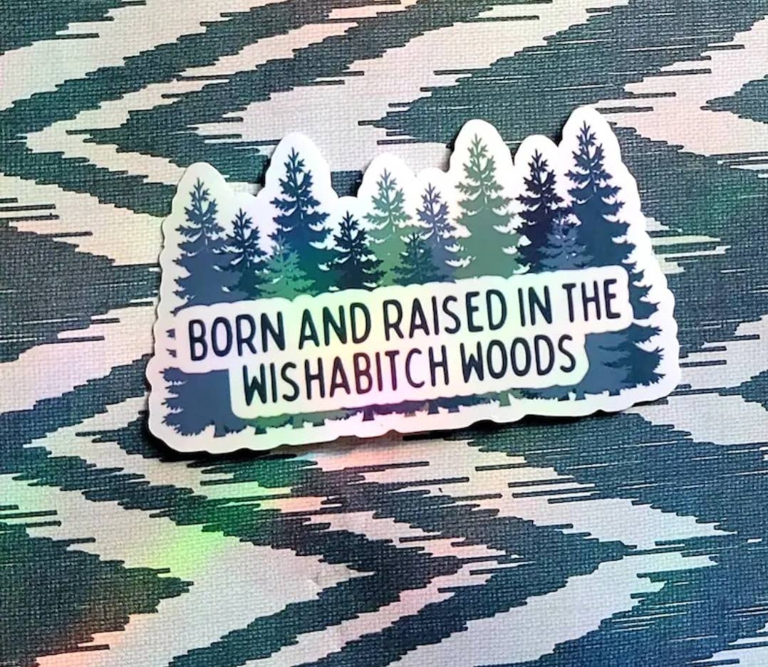 Born and Raised In the Wishabitch Woods Sticker